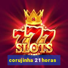 corujinha 21 horas